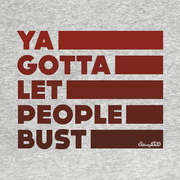 Ya Gotta Let People Bust | Maroon Design by sitcomdnd